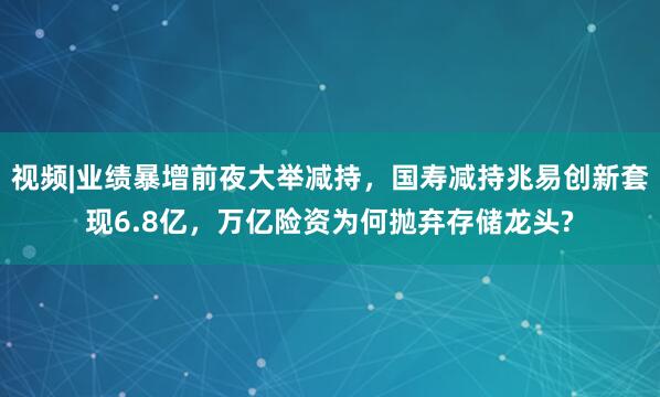 视频|业绩暴增前夜大举减持，国寿减持兆易创新套现6.8亿，万亿险资为何抛弃存储龙头?